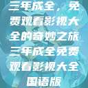 三年成全，免费观看影视大全的奇妙之旅三年成全免费观看影视大全国语版  第1张