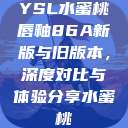 YSL水蜜桃唇釉86A新版与旧版本，深度对比与体验分享水蜜桃  第1张