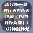 关于女性性行为后出血的原因分析—以性行为时长为视角（以13分钟为例）13分钟破外女出血的原因分析电影  第1张