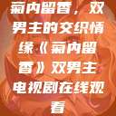 菊内留香，双男主的交织情缘《菊内留香》双男主电视剧在线观看  第1张