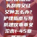 粗大的蘑菇头刮得又红又肿怎么办？护理指南与预防建议乖乖女沦丧1-45章笔趣阁  第1张