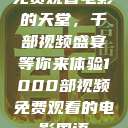 免费观看电影的天堂，千部视频盛宴等你来体验1000部视频免费观看的电影国语  第1张