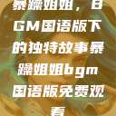 暴躁姐姐，BGM国语版下的独特故事暴躁姐姐bgm国语版免费观看  第1张