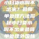 小扫货水叫不出来？最简单处理方法揭秘小扫货水叫不出来最简单处理外国妹  第1张