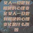 女人一旦尝到粗硬的心理变化女人一旦尝到粗硬的心理变化是什么原因 第1张 女人一旦尝到粗硬的心理变化女人一旦尝到粗硬的心理变化是什么原因 第1张