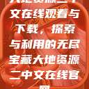 大地资源二中文在线观看与下载，探索与利用的无尽宝藏大地资源二中文在线官网  第1张