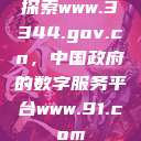 探索www.3344.gov.cn，中国政府的数字服务平台www.91.com  第1张