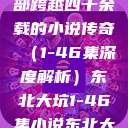东北大坑，一部跨越四十余载的小说传奇（1-46集深度解析）东北大坑1-46集小说东北大坑续集  第1张