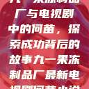 九一果冻制品厂与电视剧中的何苗，探索成功背后的故事九一果冻制品厂最新电视剧何苗小说  第1张