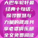 大巴车轮轩最经典十句话，探寻智慧与力量的箴言共享老婆俱乐部全文免费阅读  第1张