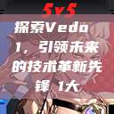 探索Vedo 1，引领未来的技术革新先锋в1大  第1张