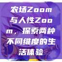 农场Zoom与人性Zoom，探索两种不同维度的生活体验  第1张