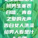 女生偷偷给全班男生塞表白信，青春之爱的无声告白女人洗澡给男人看是什么心理  第1张