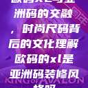 欧码XL与亚洲码的交融，时尚尺码背后的文化理解欧码的xl是亚洲码装修风格吗  第1张