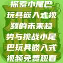 探索小尾巴玩具嵌入式视频的未来趋势与挑战小尾巴玩具嵌入式视频免费观看  第1张