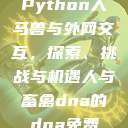 Python人马兽与外网交互，探索、挑战与机遇人与畜禽dna的dna免费  第1张
