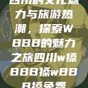 四川的文化魅力与旅游热潮，探索WBBB的魅力之旅四川w搡BBB搡wBBB搡免费  第1张
