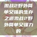 激战2野外简单又强的生存之道激战2野外简单又强力的  第1张