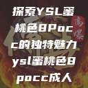 探索YSL蜜桃色8Pocc的独特魅力ysl蜜桃色8pocc成人  第1张