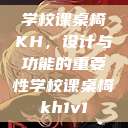 学校课桌椅KH，设计与功能的重要性学校课桌椅kh1v1  第1张