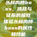 丛林肉搏boss，挑战与征服的极致体验丛林肉搏boss的属性和技能  第1张