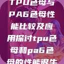 TPU色母与PA6色母性能比较及应用探讨tpu色母和pa6色母的性能很牛  第1张
