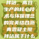 沥青混凝土搅拌站,高效生产的核心技术与环保理念的完美结合沥青混凝土搅拌站属于什么行业 第1张 沥青混凝土搅拌站,高效生产的核心技术与环保理念的完美结合沥青混凝土搅拌站属于什么行业 第1张