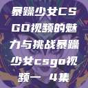 暴躁少女CSGO视频的魅力与挑战暴躁少女csgo视频一 4集  第1张