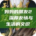 妈妈的朋友2，深厚友情与生活的交织  第1张