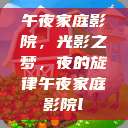 午夜家庭影院，光影之梦，夜的旋律午夜家庭影院l  第1张