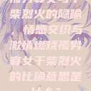 孤男寡女与干柴烈火的隐喻,情感交织与激情燃烧孤男寡女干柴烈火的比喻意思是什么? 第1张 孤男寡女与干柴烈火的隐喻,情感交织与激情燃烧孤男寡女干柴烈火的比喻意思是什么? 第1张