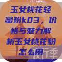 玉女桃花轻蜜粉k03，价格与魅力解析玉女桃花粉怎么用  第1张