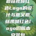 蘑菇视频红色Logo的设计与意义蘑菇视频红色logo旧版本安装包  第1张