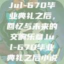 Jul-670毕业典礼之后，回忆与未来的交响乐章Jul-670毕业典礼之后小说  第1张