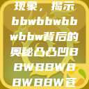 探索凸凸凹现象，揭示bbwbbwbbwbbw背后的奥秘凸凸凹BBWBBWBBWBBW苍井空  第1张