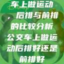 车上做运动，后排与前排的比较分析公交车上做运动后排好还是前排好  第1张