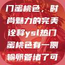 揭秘YSL热门蜜桃色，时尚魅力的完美诠释ysl热门蜜桃色有一侧输卵管堵了可以怀孕吗  第1张