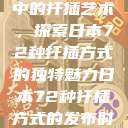 日本传统园艺中的扦插艺术,探索日本72种扦插方式的独特魅力日本72种扦插方式的发布时间 第1张 日本传统园艺中的扦插艺术,探索日本72种扦插方式的独特魅力日本72种扦插方式的发布时间 第1张