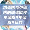 水蜜桃与小蜜桃的甜蜜世界水蜜桃4小蜜桃4在线  第1张