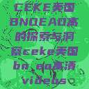 CEKE美国BNDEAO高的探索与洞察ceke美国bnдeo高清videos  第1张