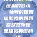 我的姐姐与帐篷里的梦境，独特的睡眠体验我的姐姐喜欢在帐篷里睡觉英语翻译  第1张