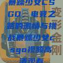 暴躁少女CSGO，电竞之路的激情与挑战暴躁少女csgo视频高清观看  第1张