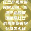 红豆影视传媒有限公司，影视行业的璀璨明珠红豆影视传媒有限公司怎么样  第1张
