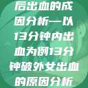 关于女性外伤后出血的成因分析—以13分钟内出血为例13分钟破外女出血的原因分析电影  第1张