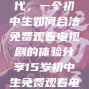 探索数字时代，一个初中生如何合法免费观看电视剧的体验分享15岁初中生免费观看电视剧推荐  第1张