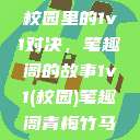 校园里的1v1对决，笔趣阁的故事1v1(校园)笔趣阁青梅竹马  第1张