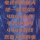 免费在线观看电视剧的新天地—探索444444在线平台44444444在线观看免费的电视  第1张