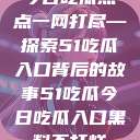 今日吃瓜热点一网打尽—探索51吃瓜入口背后的故事51吃瓜今日吃瓜入口黑料不打烊  第1张