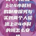 两个人轮流上24小时班的制度探究与实践两个人轮流上24小时的班怎么安排  第1张