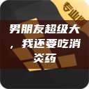 男朋友超级大，我还要吃消炎药  第1张